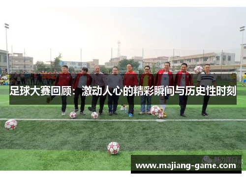 足球大赛回顾：激动人心的精彩瞬间与历史性时刻