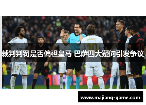 裁判判罚是否偏袒皇马 巴萨四大疑问引发争议