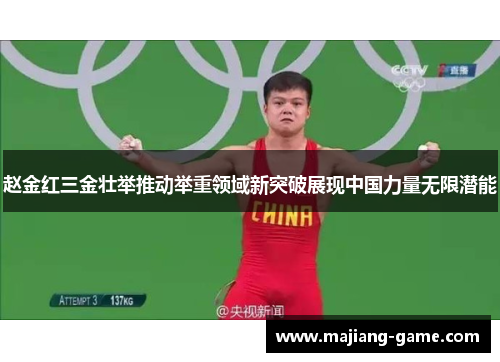 赵金红三金壮举推动举重领域新突破展现中国力量无限潜能